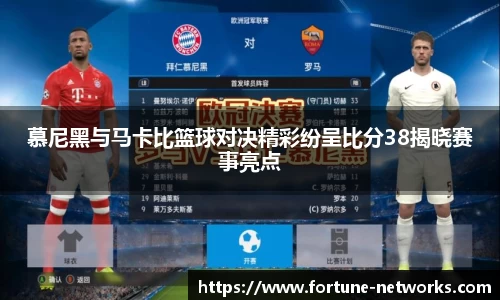 慕尼黑与马卡比篮球对决精彩纷呈比分38揭晓赛事亮点